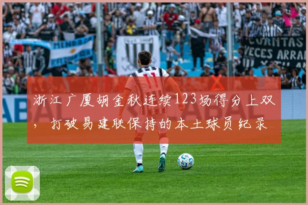 浙江广厦胡金秋连续123场得分上双,打破易建联保持的本土球员纪录