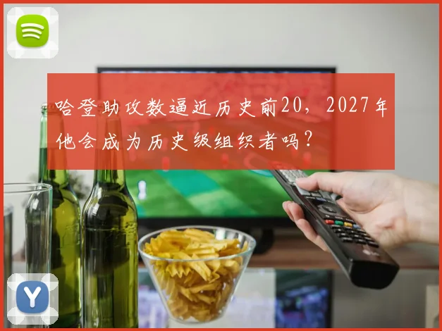 哈登助攻数逼近历史前20,2027年他会成为历史级组织者吗?