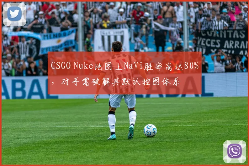 CSGO Nuke地图上NaVi胜率高达80%，对手需破解其默认控图体系