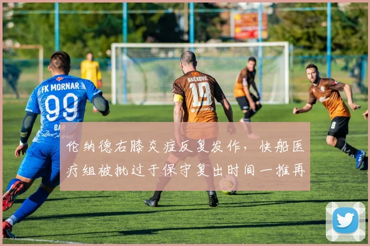 伦纳德右膝炎症反复发作，快船医疗组被批过于保守复出时间一推再推